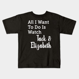 All I Want to do is Watch Jack & Elizabeth Kids T-Shirt